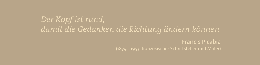 Der Kopf ist rund, damit die Gedanken die Richtung ändern können. - Francis Picabia